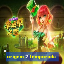 origem 2 temporada